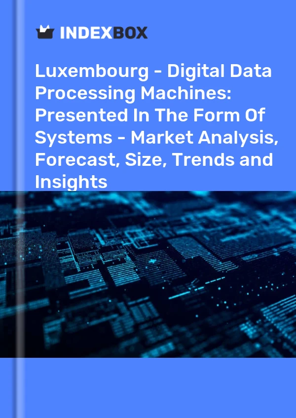 Report Luxembourg - Digital Data Processing Machines: Presented in the Form of Systems - Market Analysis, Forecast, Size, Trends and Insights for 499$