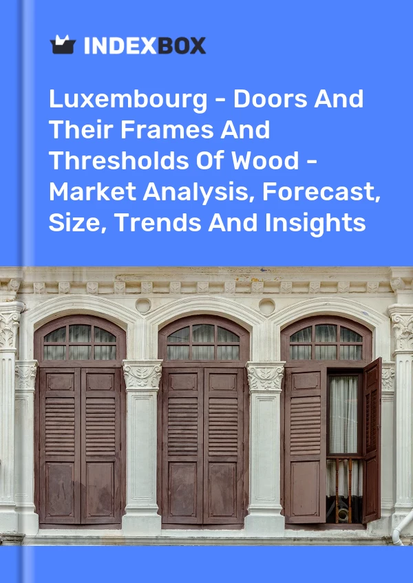 Report Luxembourg - Doors and Their Frames and Thresholds of Wood - Market Analysis, Forecast, Size, Trends and Insights for 499$