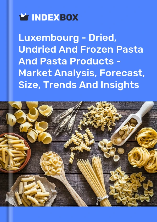 Luxembourg - Dried, Undried And Frozen Pasta And Pasta Products - Market Analysis, Forecast, Size, Trends And Insights