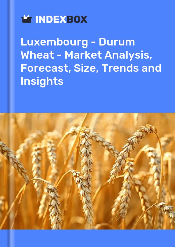 Luxembourg - Durum Wheat - Market Analysis, Forecast, Size, Trends and Insights