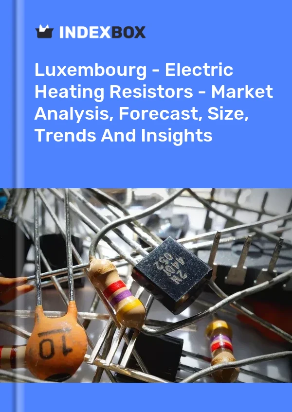 Luxembourg - Electric Heating Resistors - Market Analysis, Forecast, Size, Trends And Insights