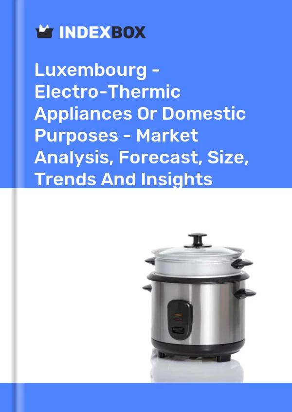 Report Luxembourg - Electro-Thermic Appliances or Domestic Purposes - Market Analysis, Forecast, Size, Trends and Insights for 499$