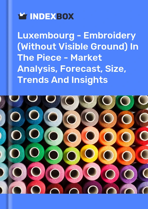 Luxembourg - Embroidery (Without Visible Ground) In The Piece - Market Analysis, Forecast, Size, Trends And Insights