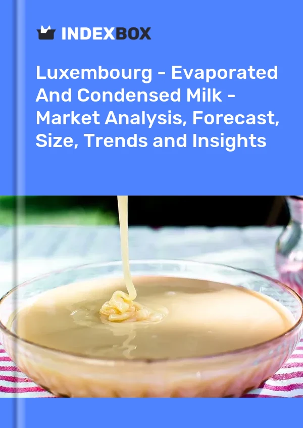 Luxembourg - Evaporated And Condensed Milk - Market Analysis, Forecast, Size, Trends and Insights