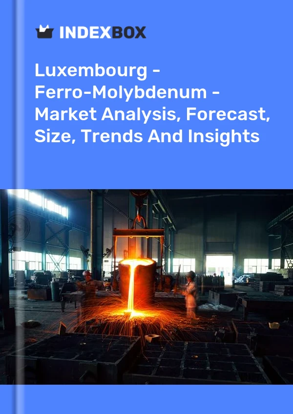 Report Luxembourg - Ferro-Molybdenum - Market Analysis, Forecast, Size, Trends and Insights for 499$