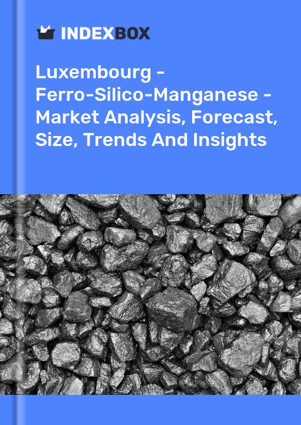 Luxembourg - Ferro-Silico-Manganese - Market Analysis, Forecast, Size, Trends And Insights