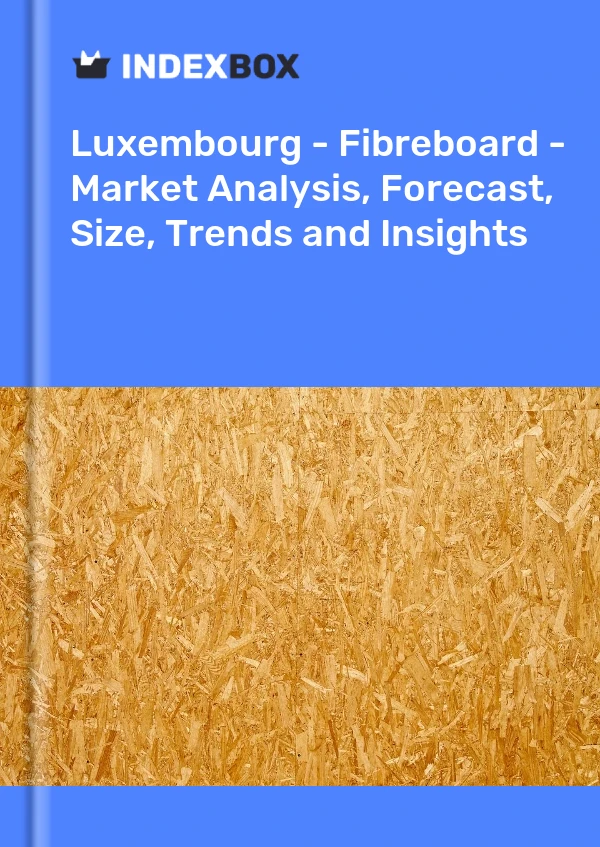 Report Luxembourg - Fibreboard - Market Analysis, Forecast, Size, Trends and Insights for 499$