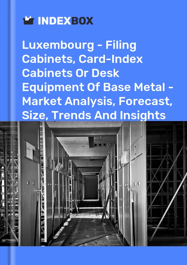 Luxembourg - Filing Cabinets, Card-Index Cabinets Or Desk Equipment Of Base Metal - Market Analysis, Forecast, Size, Trends And Insights