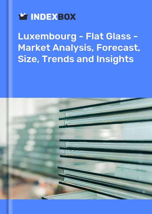 Report Luxembourg - Flat Glass - Market Analysis, Forecast, Size, Trends and Insights for 499$