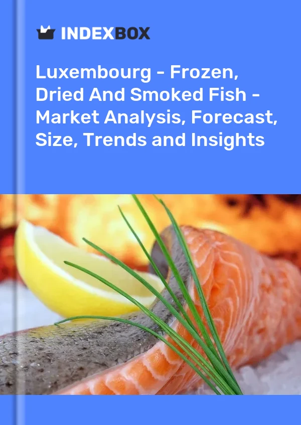 Luxembourg - Frozen, Dried And Smoked Fish - Market Analysis, Forecast, Size, Trends and Insights