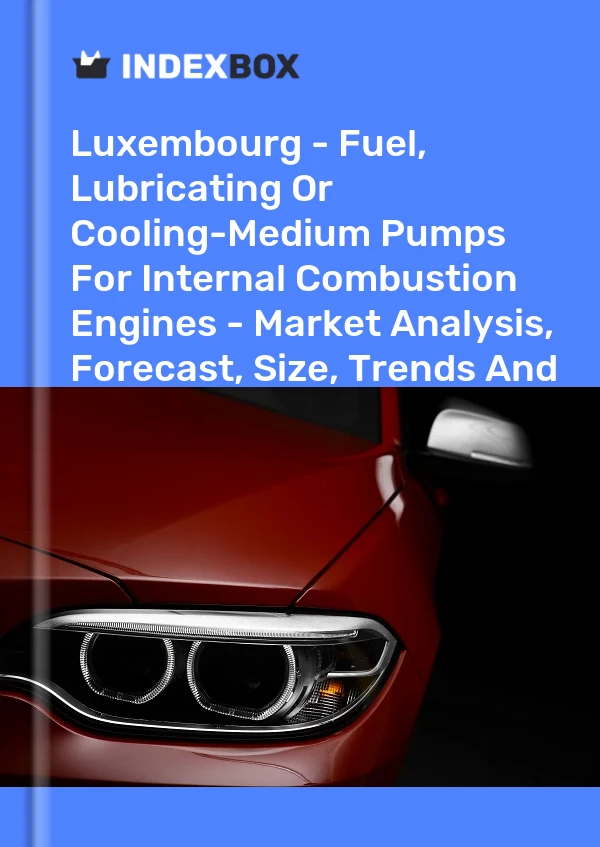 Luxembourg - Fuel, Lubricating Or Cooling-Medium Pumps For Internal Combustion Engines - Market Analysis, Forecast, Size, Trends And Insights
