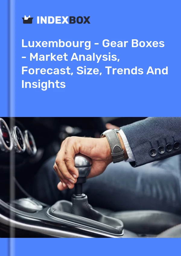 Luxembourg - Gear Boxes - Market Analysis, Forecast, Size, Trends And Insights