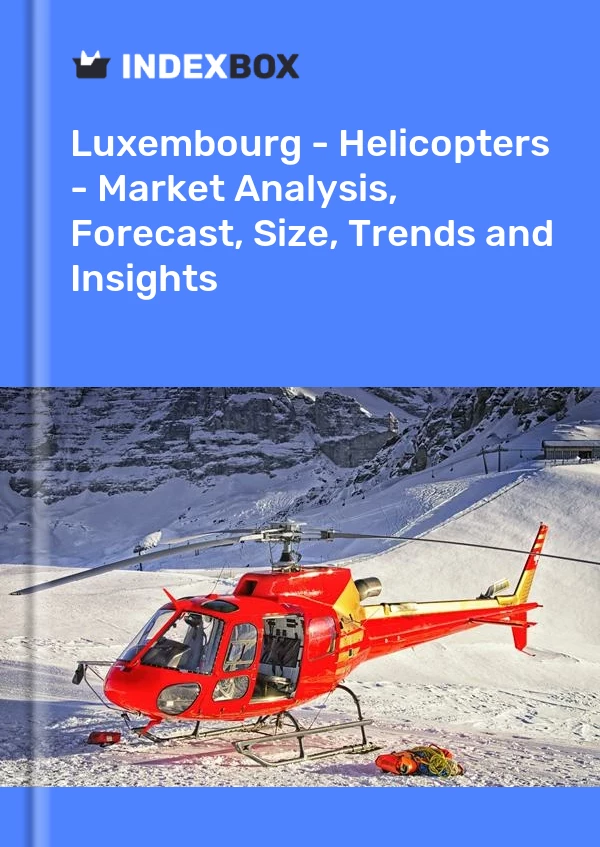 Report Luxembourg - Helicopters - Market Analysis, Forecast, Size, Trends and Insights for 499$