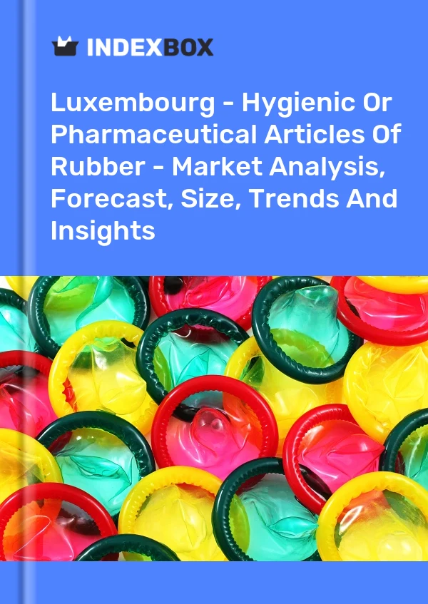 Luxembourg - Hygienic Or Pharmaceutical Articles Of Rubber - Market Analysis, Forecast, Size, Trends And Insights