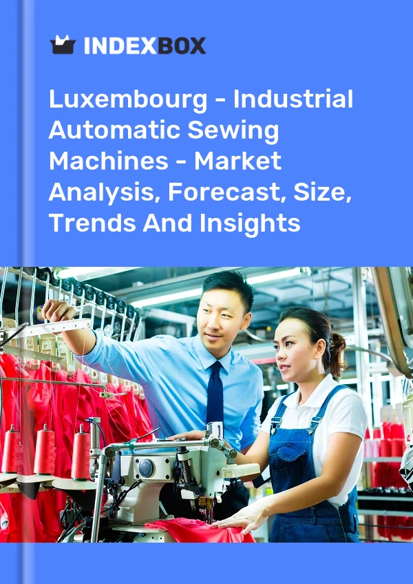 Report Luxembourg - Industrial Automatic Sewing Machines - Market Analysis, Forecast, Size, Trends and Insights for 499$
