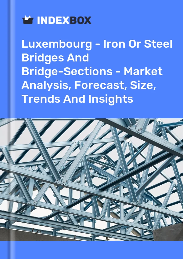 Luxembourg - Iron Or Steel Bridges And Bridge-Sections - Market Analysis, Forecast, Size, Trends And Insights