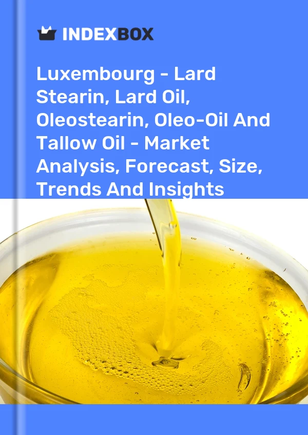 Report Luxembourg - Lard Stearin, Lard Oil, Oleostearin, Oleo-Oil and Tallow Oil - Market Analysis, Forecast, Size, Trends and Insights for 499$