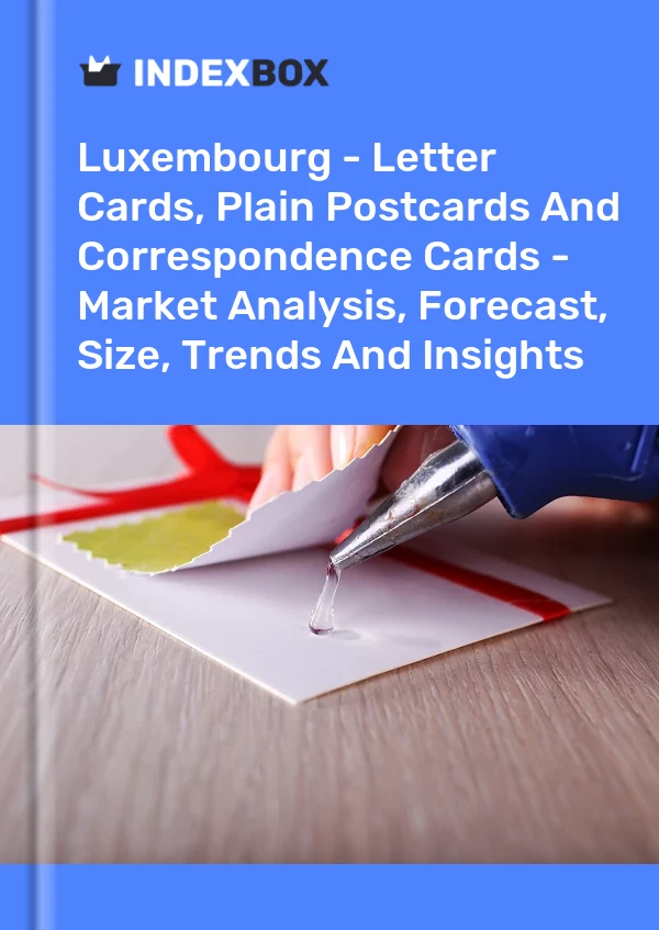 Report Luxembourg - Letter Cards, Plain Postcards and Correspondence Cards - Market Analysis, Forecast, Size, Trends and Insights for 499$
