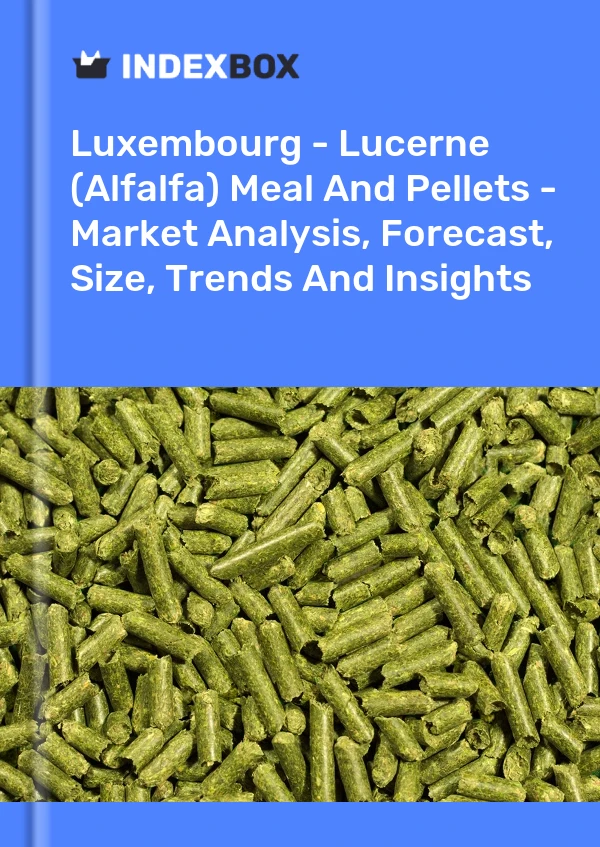 Luxembourg - Lucerne (Alfalfa) Meal And Pellets - Market Analysis, Forecast, Size, Trends And Insights