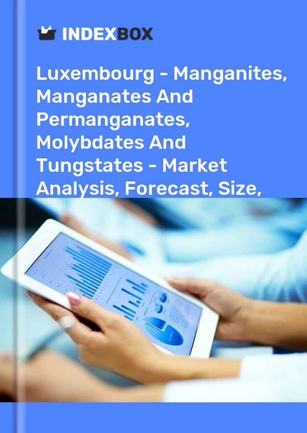 Report Luxembourg - Manganites, Manganates and Permanganates, Molybdates and Tungstates - Market Analysis, Forecast, Size, Trends and Insights for 499$
