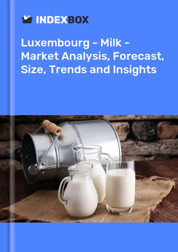 Luxembourg - Milk - Market Analysis, Forecast, Size, Trends and Insights