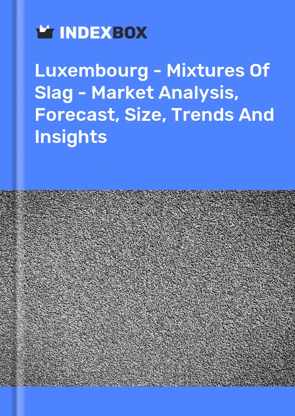 Luxembourg - Mixtures Of Slag - Market Analysis, Forecast, Size, Trends And Insights