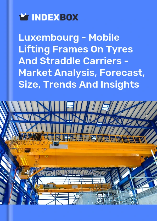 Report Luxembourg - Mobile Lifting Frames on Tyres and Straddle Carriers - Market Analysis, Forecast, Size, Trends and Insights for 499$