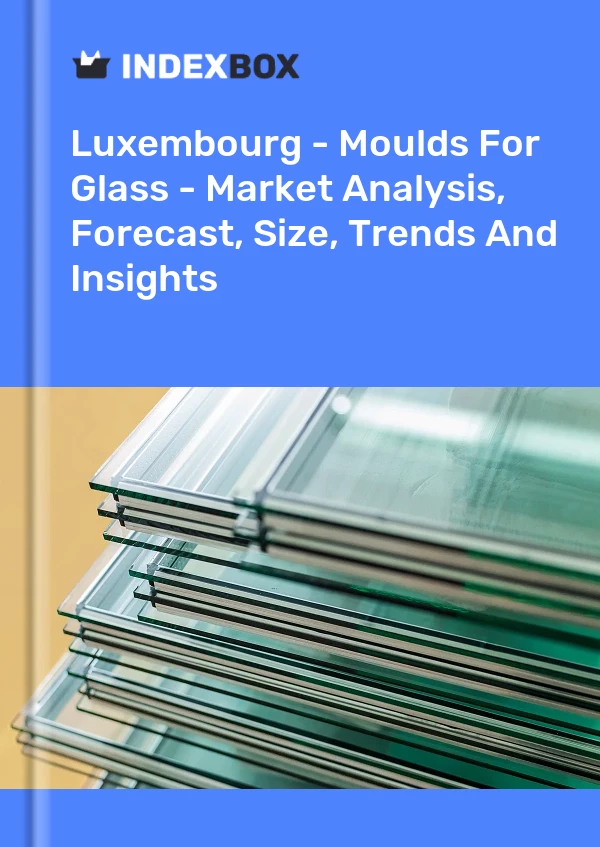 Luxembourg - Moulds For Glass - Market Analysis, Forecast, Size, Trends And Insights