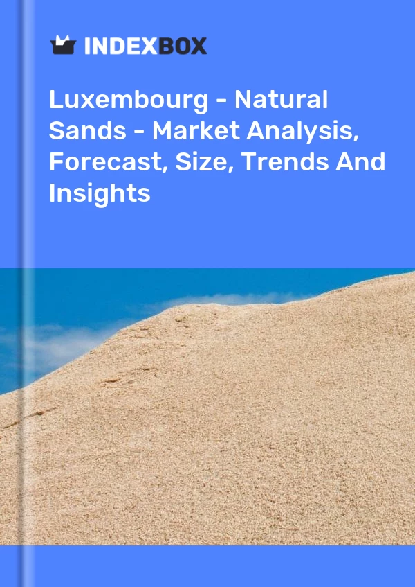 Luxembourg - Natural Sands - Market Analysis, Forecast, Size, Trends And Insights