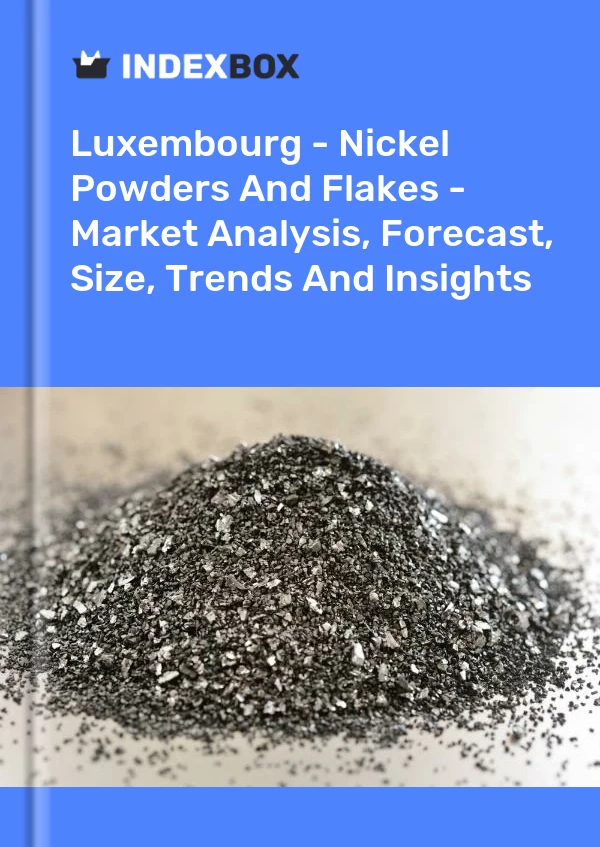 Luxembourg - Nickel Powders And Flakes - Market Analysis, Forecast, Size, Trends And Insights