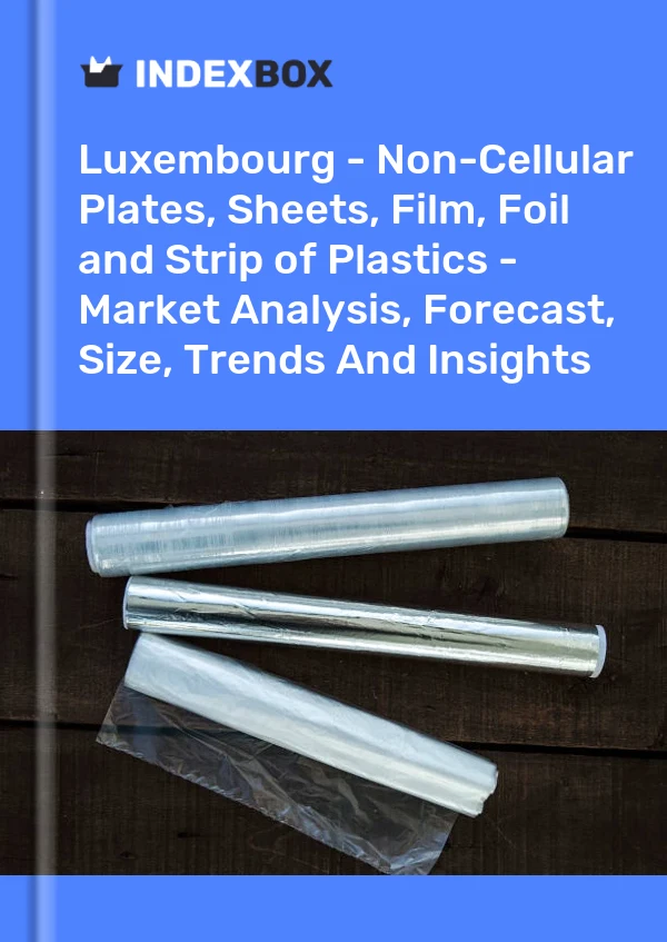 Report Luxembourg - Non-Cellular Plates, Sheets, Film, Foil and Strip of Plastics - Market Analysis, Forecast, Size, Trends and Insights for 499$