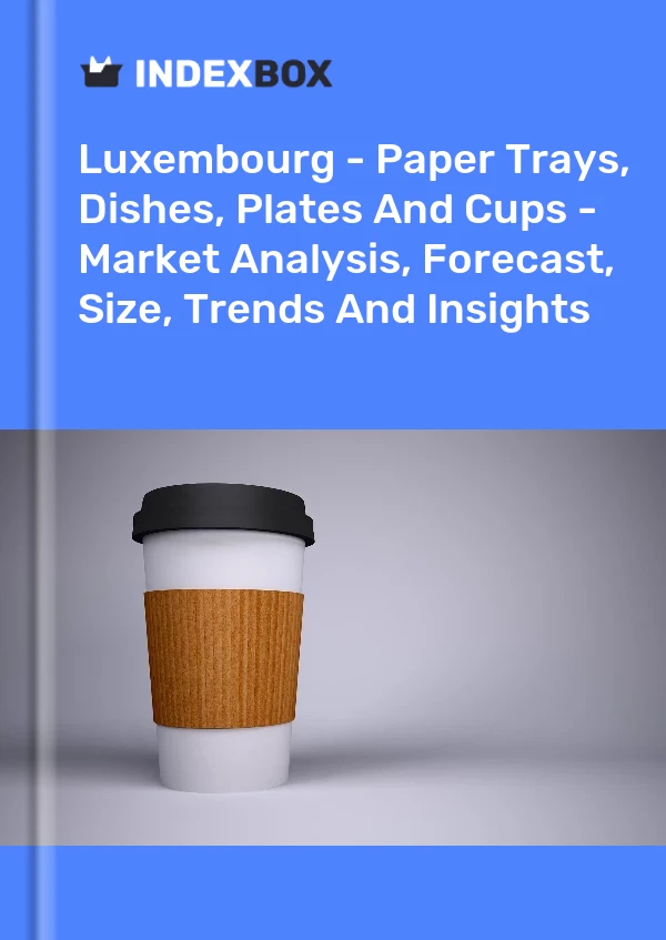 Luxembourg - Paper Trays, Dishes, Plates And Cups - Market Analysis, Forecast, Size, Trends And Insights