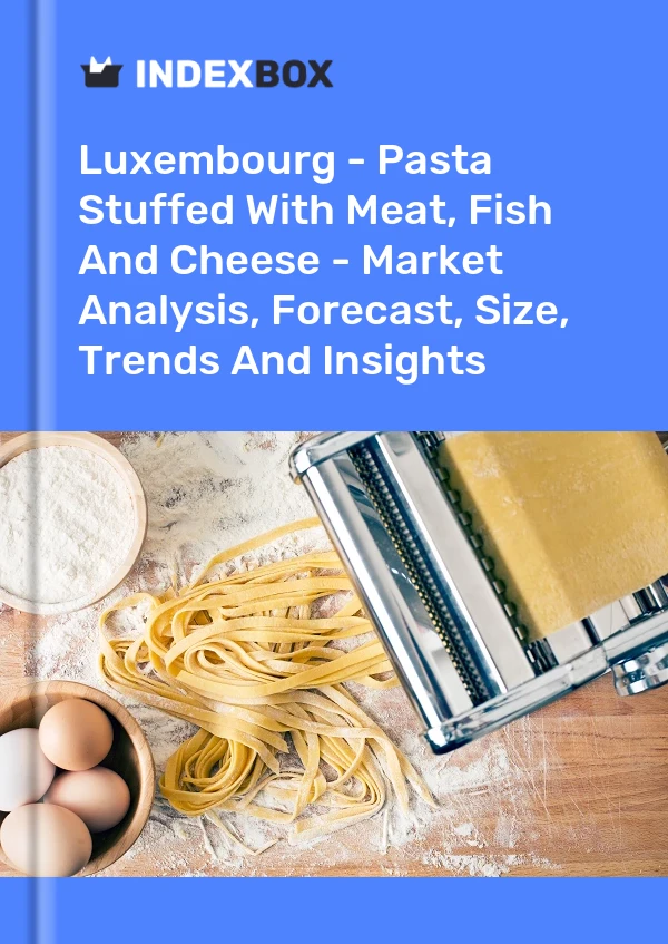 Luxembourg - Pasta Stuffed With Meat, Fish And Cheese - Market Analysis, Forecast, Size, Trends And Insights