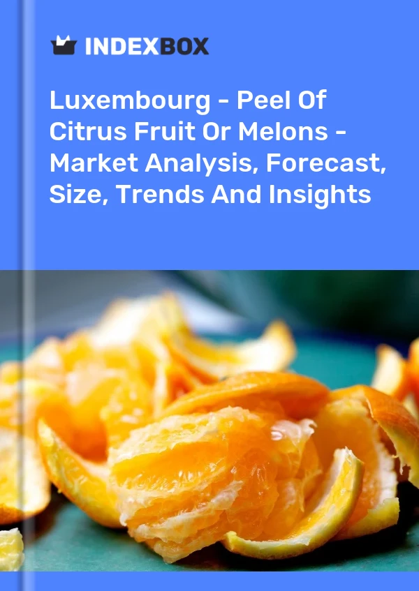 Luxembourg - Peel Of Citrus Fruit Or Melons - Market Analysis, Forecast, Size, Trends And Insights