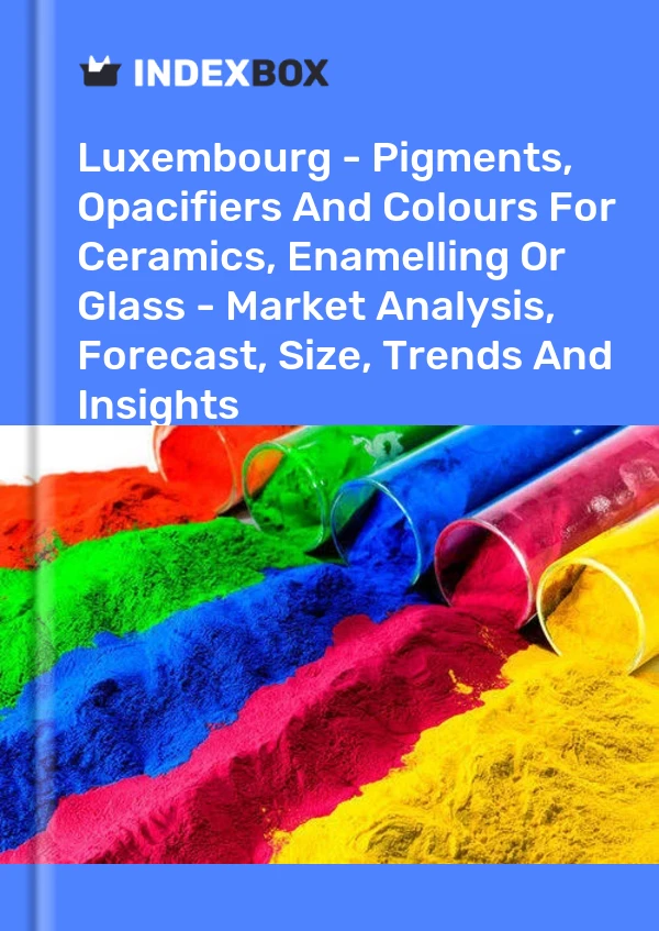 Report Luxembourg - Pigments, Opacifiers and Colours for Ceramics, Enamelling or Glass - Market Analysis, Forecast, Size, Trends and Insights for 499$