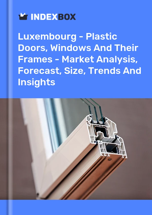 Luxembourg - Plastic Doors, Windows And Their Frames - Market Analysis, Forecast, Size, Trends And Insights