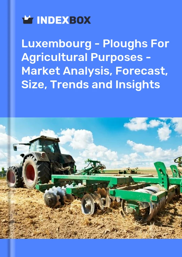 Luxembourg - Ploughs For Agricultural Purposes - Market Analysis, Forecast, Size, Trends and Insights