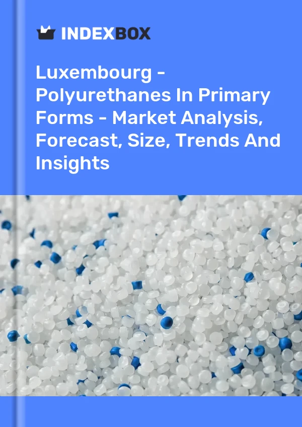 Luxembourg - Polyurethanes In Primary Forms - Market Analysis, Forecast, Size, Trends And Insights