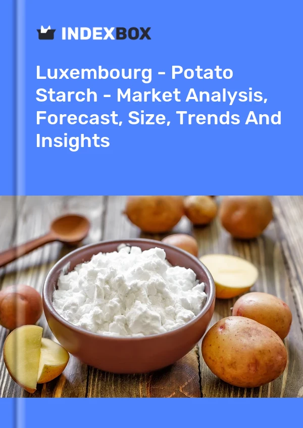 Luxembourg - Potato Starch - Market Analysis, Forecast, Size, Trends And Insights