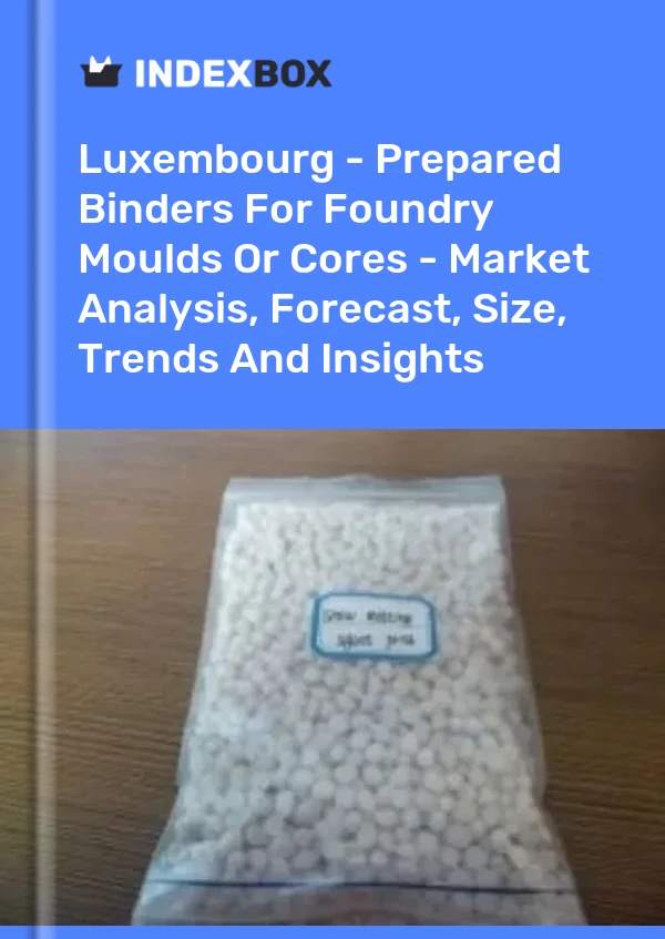 Report Luxembourg - Prepared Binders for Foundry Moulds or Cores - Market Analysis, Forecast, Size, Trends and Insights for 499$