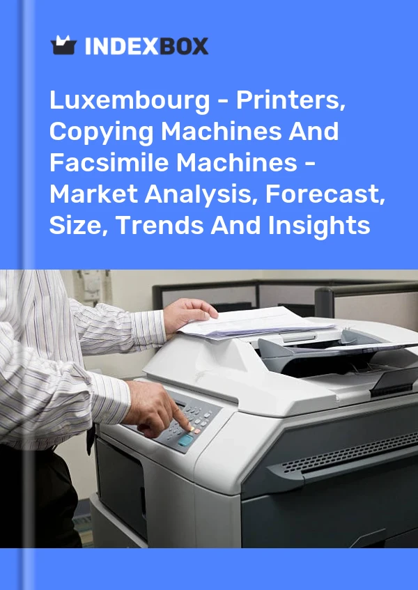 Report Luxembourg - Printers, Copying Machines and Facsimile Machines - Market Analysis, Forecast, Size, Trends and Insights for 499$