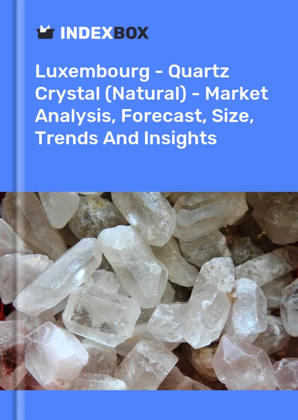Luxembourg - Quartz Crystal (Natural) - Market Analysis, Forecast, Size, Trends And Insights