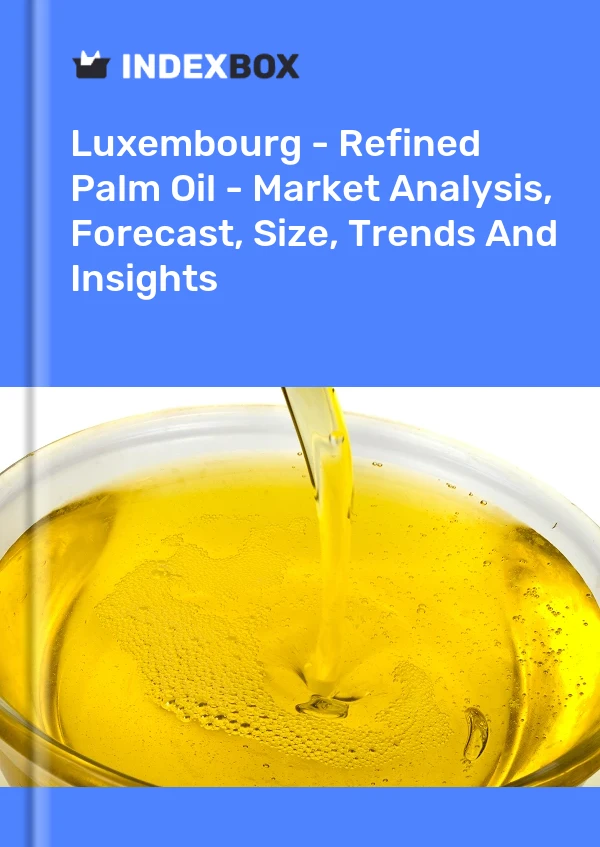Luxembourg - Refined Palm Oil - Market Analysis, Forecast, Size, Trends And Insights