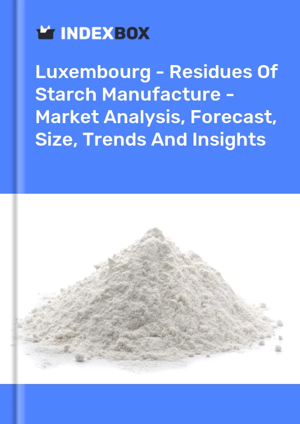 Report Luxembourg - Residues of Starch Manufacture - Market Analysis, Forecast, Size, Trends and Insights for 499$