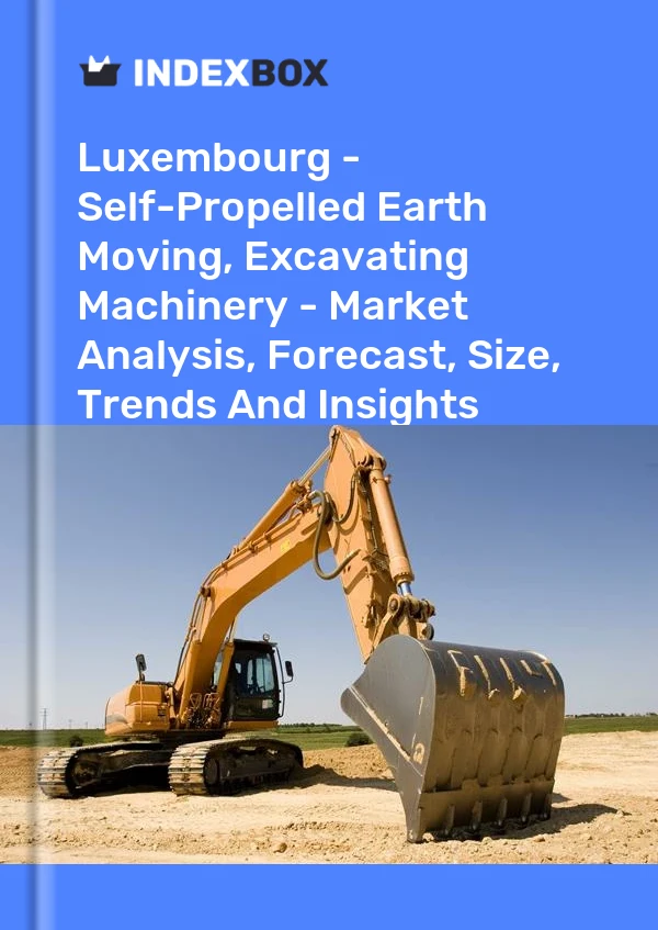 Report Luxembourg - Self-Propelled Earth Moving, Excavating Machinery - Market Analysis, Forecast, Size, Trends and Insights for 499$