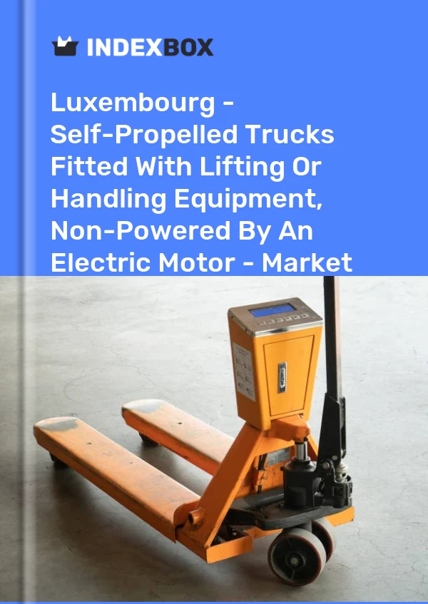 Luxembourg - Self-Propelled Trucks Fitted With Lifting Or Handling Equipment, Non-Powered By An Electric Motor - Market Analysis, Forecast, Size, Trends And Insights