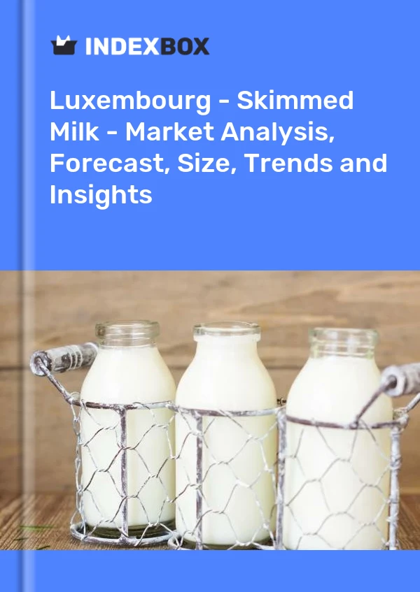 Luxembourg - Skimmed Milk - Market Analysis, Forecast, Size, Trends and Insights