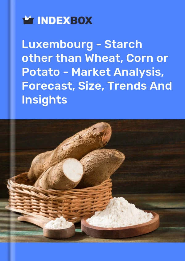 Luxembourg - Starch other than Wheat, Corn or Potato - Market Analysis, Forecast, Size, Trends And Insights