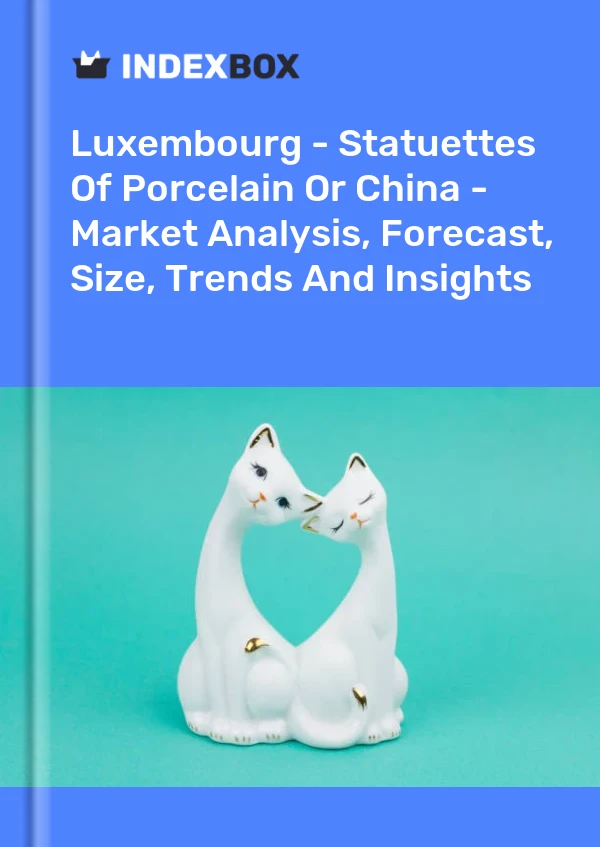 Luxembourg - Statuettes Of Porcelain Or China - Market Analysis, Forecast, Size, Trends And Insights