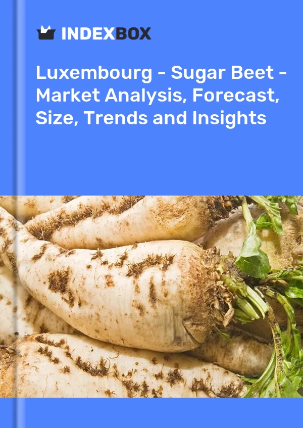 Luxembourg - Sugar Beet - Market Analysis, Forecast, Size, Trends and Insights